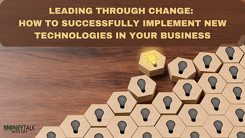 Leading Through Change: How To Successfully Implement New Technologies In Your Business | Money Talk With Tiff